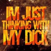 I'm Just Thinking with My Dick artwork