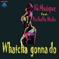 Whatcha Gonna Do (feat. Richelle Hicks) - IQ Musique