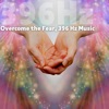 Overcome the Fear, 396 Hz Music