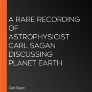 audiobook A Rare Recording of Astrophysicist Carl Sagan Discussing Planet Earth