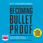 Becoming Bulletproof : Lessons in fearlessness from a former Secret Service Agent