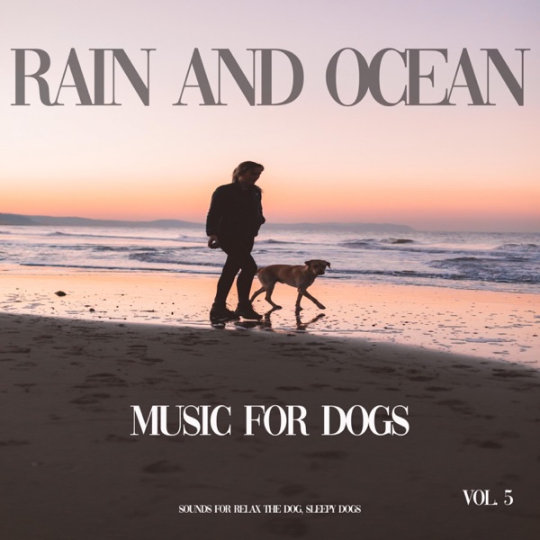 Music for Dogs - Rain and Ocean Waves Sounds for Your Dog, Vol. 5