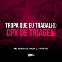 Tropa Que Eu Trabalho X Cpx de Triagem - Single - MC MENOR BL & DJ Rn Ofcc