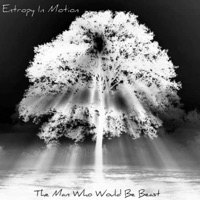 The Man Who Would Be Beast (2024 Mix) - EP - Entropy in Motion