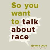 So You Want to Talk about Race - Ijeoma Oluo Cover Art