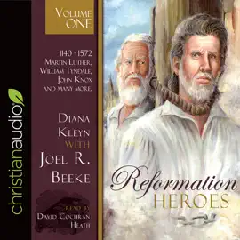 Reformation Heroes Volume One : 1140 - 1572 Martin Luther, William Tyndale, John Knox and many more