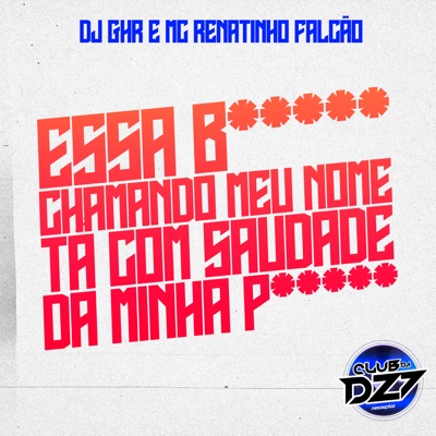 ESSA B***** CHAMANDO MEU NOME TÁ COM SAUDADE DA MINHA P***** (feat. DJ GHR) - Single