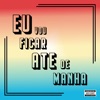 Vou Ficar Ate de manhã - Single