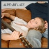 Already Late - Single