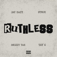 Ruthless (feat. Dtrue) - Single - Drizzy Tae, Tay G & Jay Eazy