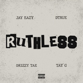 Ruthless (feat. Dtrue) Drizzy Tae, Tay G & Jay Eazy