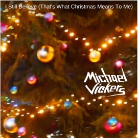 I Still Believe (That's What Christmas Means To Me) Michael Vickers