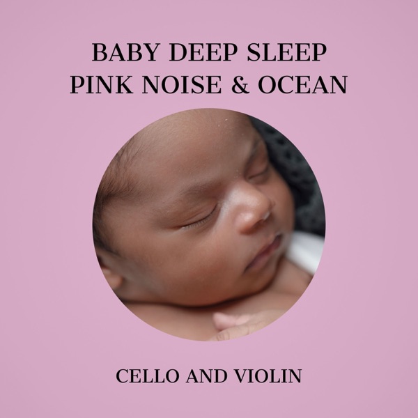 Baby Deep Sleep Pink Noise & Ocean (with Cello and Violin)