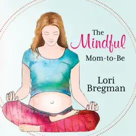 The Mindful Mom-to-be : A Modern Doula's Guide to Building a Healthy Foundation from Pregnancy Through Birth