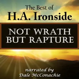 Not Wrath—But Rapture (The Best of H. A. Ironside)