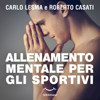 Allenamento mentale per gli sportivi - Carlo Lesma & Roberto Casati