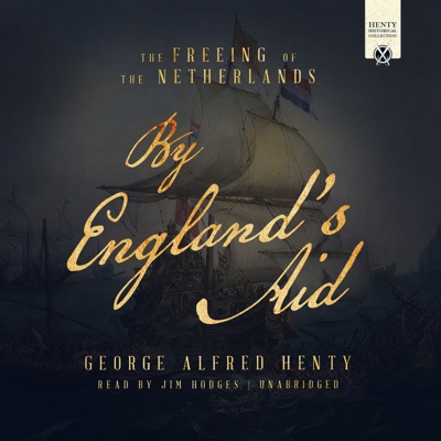 By England’s Aid: The Freeing of the Netherlands (The Henty Historical Novel Collection)