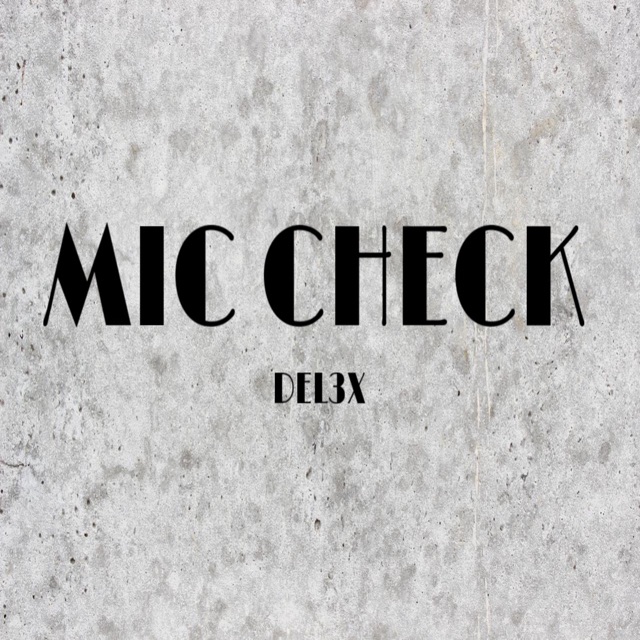 Mic Check by Del3x Listen on Apple Music, Amazon, Tidal PUSH.fm