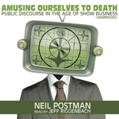 Amusing Ourselves to Death: Public Discourse in the Age of Show Business - Neil Postman Cover Art