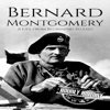 Bernard Montgomery: A Life from Beginning to End (Unabridged) - Hourly History