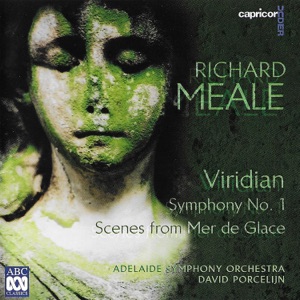 Richard Meale: Viridian / Symphony No. 1 / Scenes from Mer De Glace