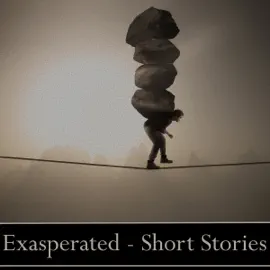 Exasperated - A Short Story Collection: The simplest things become the hardest tasks