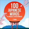 100 Japanese Words and Phrases for Beginners: Learn to Listen and Speak in Japanese Quickly (Original Recording) - J. Young