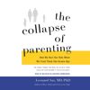 The Collapse of Parenting: How We Hurt Our Kids When We Treat Them like Grown-Ups - Leonard Sax, M.D., Ph.D.