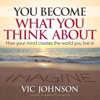 You Become What You Think About - Vic Johnson