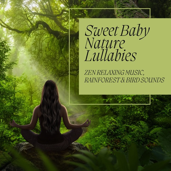 Sweet Baby Nature Lullabies - Zen Relaxing Music, Rainforest & Bird Sounds