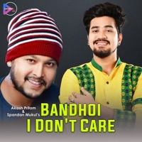 Bandhoi I Don't Care - Single - Akash Pritom & Spandan Mukul
