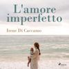 L'amore imperfetto - Irene Di Caccamo