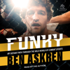Funky : My Defiant Path Through the Wild World of Combat Sports - Ben Askren