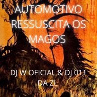 AUTOMOTIVO RESSUSCITA OS MAGOS (feat. DJ W OFICIAL) - Single - DJ 011 DA ZL