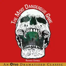 The Most Dangerous Game (Dramatized): An Otio Dramatized Classic (Unabridged)