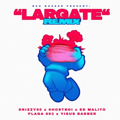 LARGATE REMIX (feat. Drizzy95, Ed Malito, 6hostboi, Plaga 893 & Yisus Barber) - Single