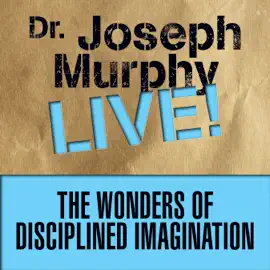 The Wonders of Disciplined Imagination : Dr. Joseph Murphy LIVE!
