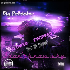 I Don't Know Why (DJ D Real Slowed & Chopped RMX) Big Pressha