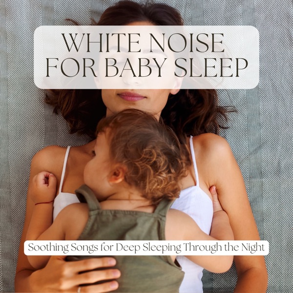 White Noise for Baby Sleep - Soothing Songs for Deep Sleeping Through the Night