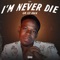 I'm Never Die - GM Izi Kala lyrics