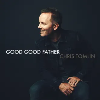 Good Good Father by Chris Tomlin song reviws