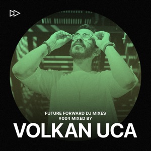 Future Forward #004: Mixed by Volkan Uca (DJ Mix)