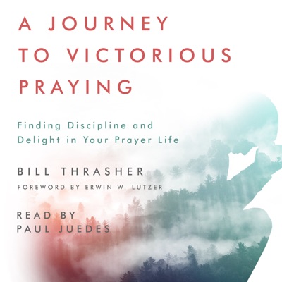 A Journey to Victorious Praying: Finding Discipline and Delight in Your Prayer Life