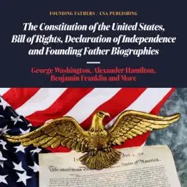 The Constitution of the United States, Bill of Rights, Declaration of Independence and Founding Father Biographies: George Washington, Alexander Hamilton, Benjamin Franklin and More (Unabridged)