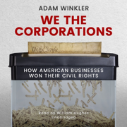 We the Corporations: How American Businesses Won Their Civil Rights