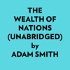 The Wealth Of Nations (Unabridged) - Adam Smith