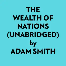 The Wealth Of Nations (Unabridged)