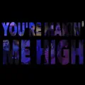You`re Makin` Me High