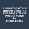 Summary of Arthur Herman's How the Scots Invented the Modern World - Distill Books