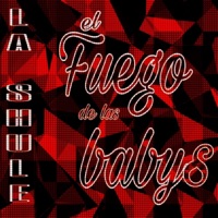 El Fuego de las Babys - Single - La Shule